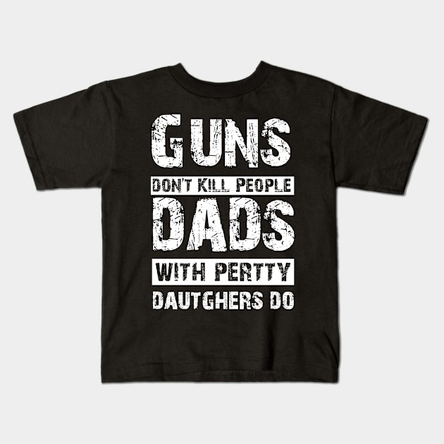 Mens Guns Don't Kill People Dads With Pretty Daughters Do T-Shirt Kids T-Shirt by GodiesForHomies